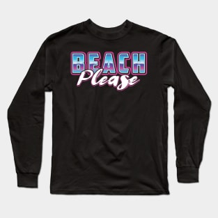 Beach Please Long Sleeve T-Shirt